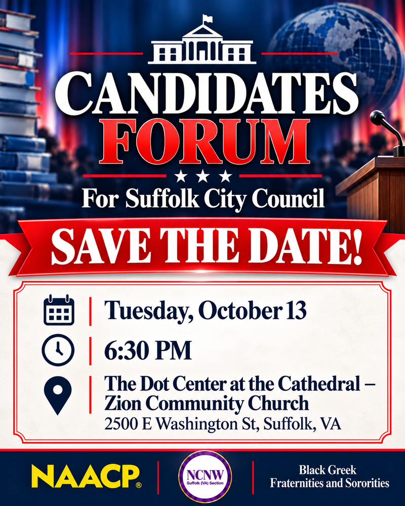 CANDIDATES FORUM For Suffolk City Council
Tuesday, October 13 6:30 PM
The Dot Center at the Cathedral - Zion Community Church
2500 E Washington St, Suffolk, VA
NAACP NCNW
Black Greek
Fraternities and Sororities