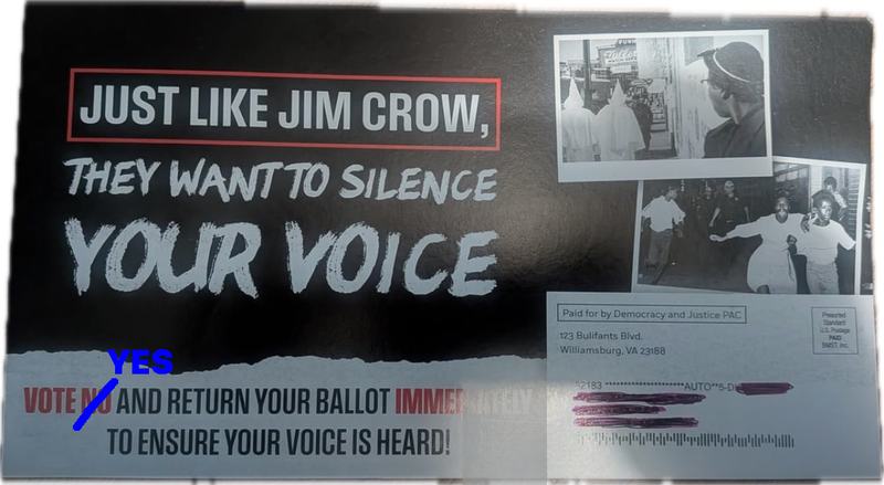 Photo of a mailer which says "Just like Jim Crow they want to silence your voice - Vote no and return your ballot immediately to ensure your voice is heard".  The photo is edited with "no" crossed out and replaced by "yes"